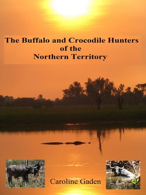 cover image of The Buffalo and Crocodile Hunters of the Northern Territory